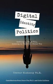 Paperback Digital Identity Politics Getting to Know You, Getting to Know All about You Book