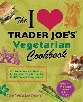 Paperback I Love Trader Joe's Vegetarian Cookbook: 150 Delicious and Healthy Recipes Using Foods from the World's Greatest Grocery Store Book