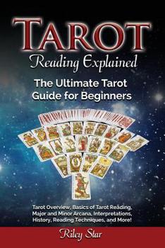 Paperback Tarot Reading Explained: Tarot Overview, Basics of Tarot Reading, Major and Minor Arcana, Interpretations, History, Reading Techniques, and Mor Book