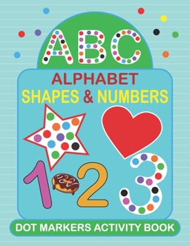 Paperback Dot Markers Activity Book: Very Easy Guided Big Dots Do a dot page Daily Alphabet, Numbers, and Shapes Kids Activity Book I Dot Coloring Books fo Book