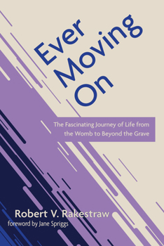 Hardcover Ever Moving on: The Fascinating Journey of Life from the Womb to Beyond the Grave Book