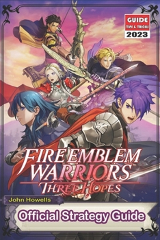 Paperback Fire Emblem Warriors Three Hopes: The Official Guide 2023: Tips, Tricks, Strategies and More ! Book