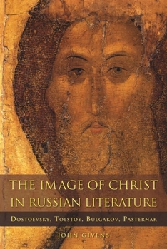 Hardcover The Image of Christ in Russian Literature: Dostoevsky, Tolstoy, Bulgakov, Pasternak Book