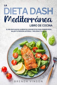 Paperback La DIETA DASH Mediterr?nea - LIBRO DE COCINA -: El Mejor Plan De Alimentos con Recetas para Perder Peso, Bajar tu Presi?n Arterial y Mejorar Tu Salud [Spanish] Book