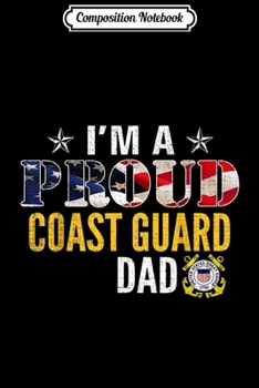 Composition Notebook: I'm A Proud Coast Guard Dad American Flag Military Veteran Journal/Notebook Blank Lined Ruled 6x9 100 Pages