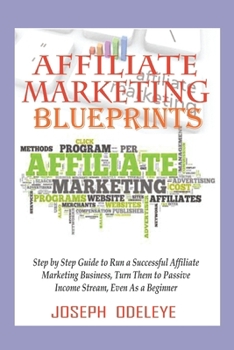 Paperback Affiliate Marketing Blueprints: Step by Step Guide to Run a Successful Affiliate Marketing Business, Turn Them to Passive Income Stream, Even as a Beg Book