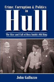 Paperback Crime, Corruption & Politics in Hull: The Rise and Fall of Boss Smith's Old Ring Book