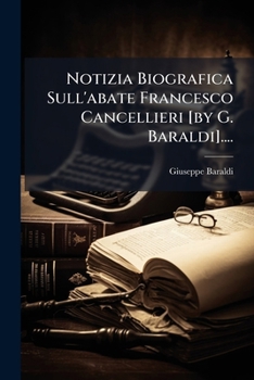 Paperback Notizia Biografica Sull'abate Francesco Cancellieri [by G. Baraldi].... [Italian] Book