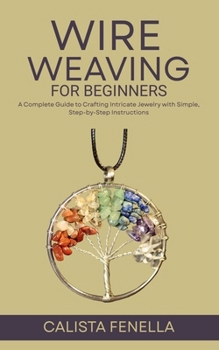 Paperback Wire Weaving for Beginners: A Complete Guide to Crafting Intricate Jewelry with Simple, Step-by-Step Instructions Book