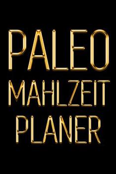 Paperback Paleo Mahlzeitplaner: Tägliches Mahlzeitplaner für Paleo Diät Behalte den Überblick über das, was du in den Mund nimmst Schwarz & Gold 90 Ta [German] Book