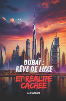 Dubaï : Rêve de luxe et réalité cachée: Derrière la façade étincelante : inégalités, défis et avenir durable (French Edition)