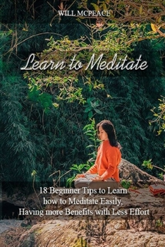 Paperback Learn to Meditate: 18 Beginner Tips to Learn how to Meditate Easily, Having more Benefits with Less Effort Book