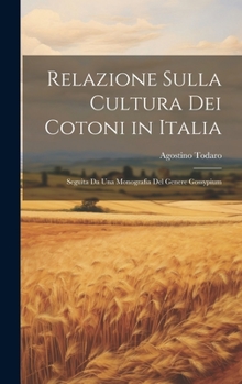 Hardcover Relazione Sulla Cultura Dei Cotoni in Italia: Seguita Da Una Monografia Del Genere Gossypium [Italian] Book