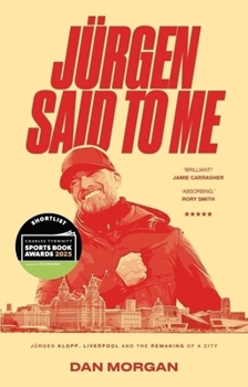 Jürgen Said to Me: Jürgen Klopp, Liverpool and the Remaking of a City