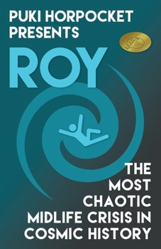 Roy: The Most Chaotic Midlife Crisis in Cosmic History - Book #1 of the Puki Horpocket Presents
