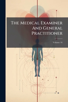 Paperback The Medical Examiner And General Practitioner: A Journal Devoted To Physical Diagnosis; Volume 16 Book