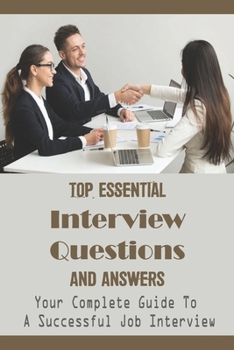 Paperback Top Essential Interview Questions And Answers: Your Complete Guide To A Successful Job Interview: Answering Toughest Interview Question Book