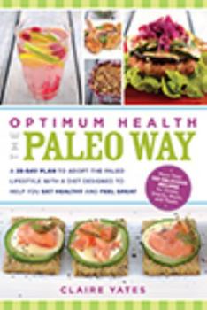 Paperback Optimum Health the Paleo Way: A 28-Day Plan to Adopt the Paleo Lifestyle with a Diet Designed to Help You Get Healthy and Feel Great Book