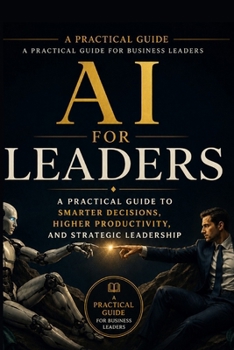 Paperback AI for Leaders: A Practical Guide to Smarter Decisions, Higher Productivity, and Strategic Leader Book