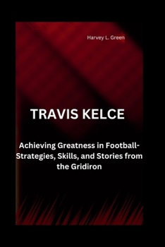 Paperback Travis Kelce: Achieving Greatness in Football-Strategies, Skills, and Stories from the Gridiron Book