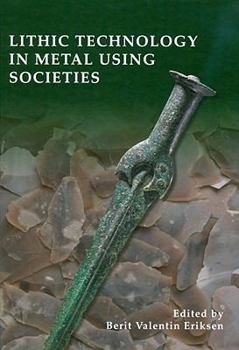 Hardcover Lithic Technology in Metal-Using Societies: Proceedings of a Uispp Symposium, Lisbon, September 2006 Book