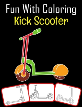 Paperback Fun with Coloring Kick Scooter: Kick Scooter pictures, coloring and learning book with fun for kids (60 Pages Kick Scooter images) Book