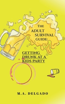 Paperback The Adult Survival Guide: Getting Drunk at a Kids Party. Book