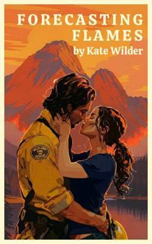 Forecasting Flames: A Firefighter Romance (Bitterroot Hotshot Crew)