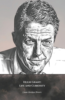 Paperback Hugh Grant: Life and Curiosity: The official tribute to the undisputed star of romantic comedies Book