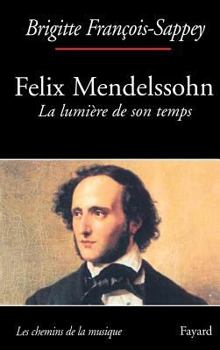 Paperback Félix Mendelssohn. La lumière de son temps [French] Book