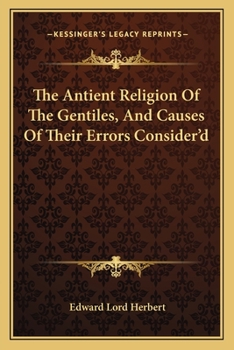 The Antient Religion Of The Gentiles, And Causes Of Their Errors Consider'd