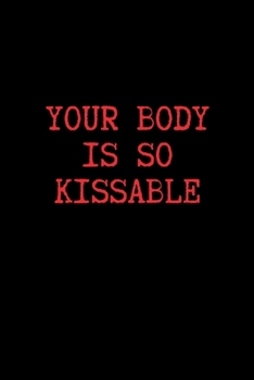 Your Body is so Kissable: BDSM Dominant Submissive Couples Lined Notebook | Adult Gifts Ideas for your Dominatrix Master Mistress DOM SUB. Naughty Gifts for Him & Her