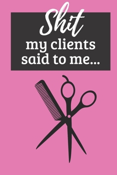 Paperback Shit my client said to me: A journal for hairdressers to track gossip from clients in the chair Book