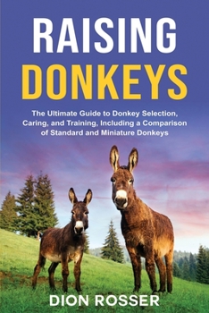 Paperback Raising Donkeys: The Ultimate Guide to Donkey Selection, Caring, and Training, Including a Comparison of Standard and Miniature Donkeys Book