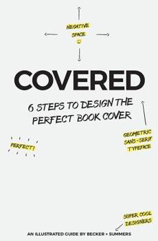 Paperback Covered: Six Steps To Design The Perfect Book Cover Book