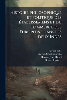 Histoire Philosophique Et Politique Des Tablissemens Et Du Commerce Des Europ Ens Dans Les Deux Indes