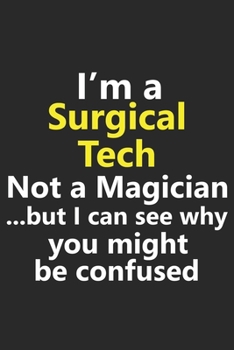 Paperback I'm a Surgical Tech Not A Magician But I Can See Why You Might Be Confused: Funny Job Career Notebook Journal Lined Wide Ruled Paper Stylish Diary Pla Book