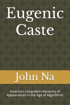 Paperback Eugenic Caste: America's Unspoken Hierarchy of Appearances in the Age of Algorithms Book