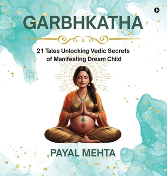 Hardcover GarbhKatha: 21 Tales Unlocking Vedic Secrets of Manifesting Dream Child GarbhSanskar Secrets for Planning & Pregnant Couples Book
