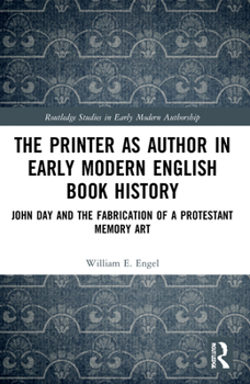 Paperback The Printer as Author in Early Modern English Book History: John Day and the Fabrication of a Protestant Memory Art Book