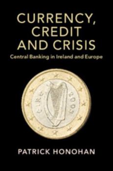 Hardcover Currency, Credit and Crisis: Central Banking in Ireland and Europe Book