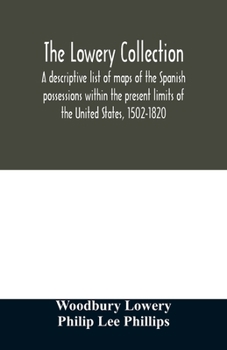 Paperback The Lowery collection: a descriptive list of maps of the Spanish possessions within the present limits of the United States, 1502-1820 Book