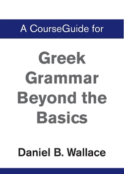A CourseGuide for Greek Grammar Beyond the Basics