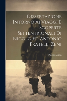 Paperback Dissertazione Intorno Ai Viaggi E Scoperte Settentrionali Di Nicolò Ed Antonio Fratelli Zeni [Italian] Book