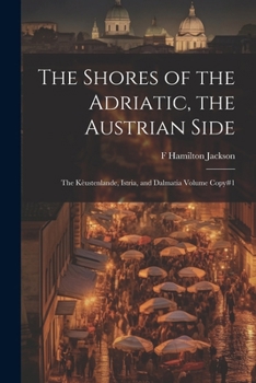 Paperback The Shores of the Adriatic, the Austrian Side: The Kèustenlande, Istria, and Dalmatia Volume Copy#1 Book
