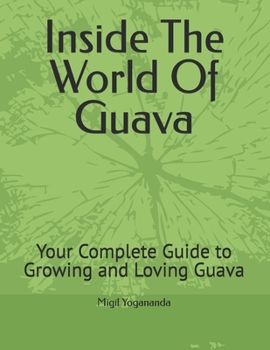 Paperback Inside The World Of Guava: Your Complete Guide to Growing and Loving Guava Book