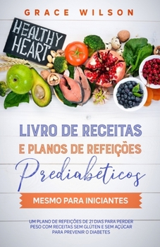Paperback Livro de Receitas e Planos de Refeições Prediabéticos mesmo para Iniciantes: Um Plano de 21 dias sem Glúten e sem Açúcar [Portuguese] Book
