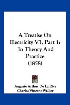 Paperback A Treatise On Electricity V3, Part 1: In Theory And Practice (1858) Book