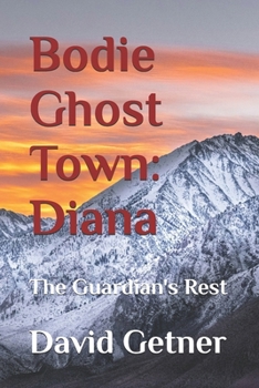 Bodie Ghost Town: Diana: The Guardian's Rest (Bodie Ghost Town: Tombstones, Myths, and Legends of the Wild West: Inside or Beyond the Fence)
