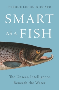 Hardcover Smart as a Fish: The Unseen Intelligence Beneath the Water Book
